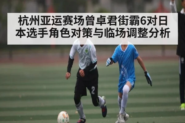 杭州亚运赛场曾卓君街霸6对日本选手角色对策与临场调整分析
