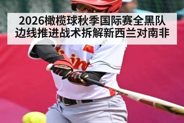 2026橄榄球秋季国际赛全黑队边线推进战术拆解新西兰对南非