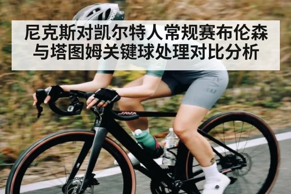 尼克斯对凯尔特人常规赛布伦森与塔图姆关键球处理对比分析